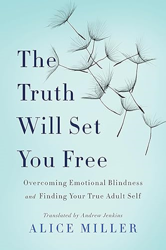 The Truth Will Set You Free: Overcoming Emotional Blindness and Finding Your True Adult Self
