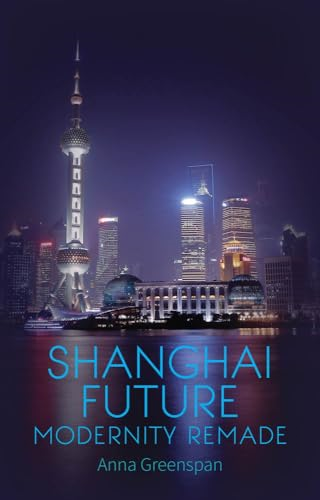 Shanghai Future: Modernity Remade