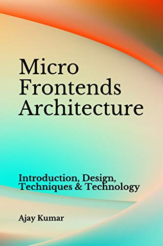 Micro Frontends Architecture: Introduction, Design, Techniques & Technology