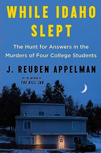 While Idaho Slept: The Hunt for Answers in the Murders of Four College Students