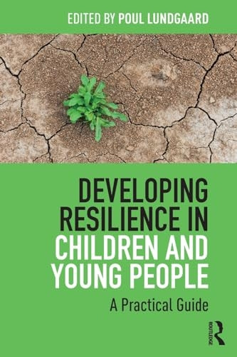 Developing Resilience in Children and Young People: A Practical Guide