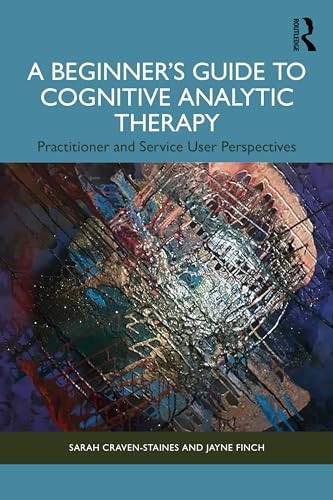 A Beginner's Guide to Cognitive Analytic Therapy: Practitioner and Service User Perspectives