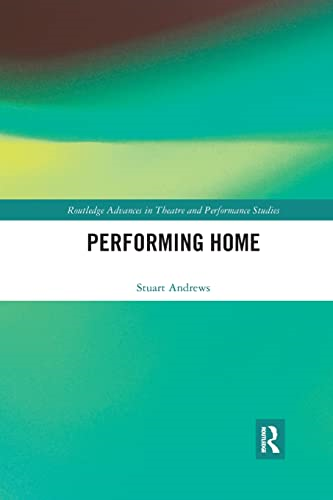Performing Home (Routledge Advances in Theatre & Performance Studies)