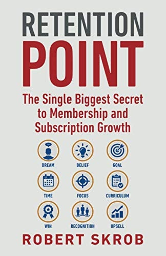 Retention Point: The Single Biggest Secret to Membership and Subscription Growth for Associations, Saas, Publishers, Digital Access, Subscription Boxes and All Membership and Subscription-Based Businesses