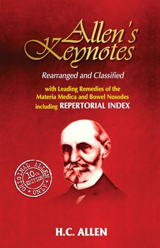 Allen's Key-Notes Rearranged and Classified: With Leading Remedies of the "Materia Medica" and Bowel Nosodes: With Leading Remedies of the "Materia Medica" and Bowel Nosodes