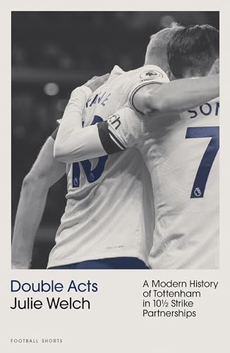 Double Acts: A Modern History of Tottenham Hotspur in Ten-and-a-Half Partnerships (Football Shorts)
