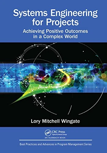 Systems Engineering for  Projects: Achieving Positive  Outcomes in a Complex  World (Best Practices in  Portfolio, Program, and  Project Management)
