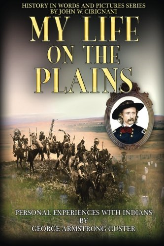 My Life on the Plains: Personal Experiences with Indians (History in Words and Pictures)