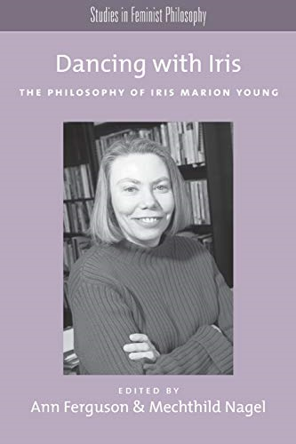 Dancing with Iris: The Philosophy of Iris Marion Young