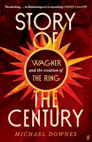 Story of the Century:  Wagner and the Creation of  the Ring