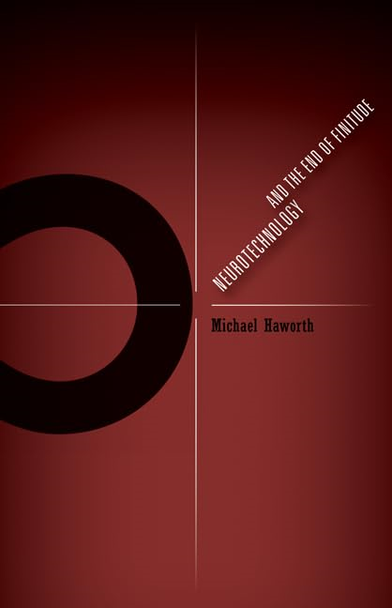 Neurotechnology and the End of Finitude (PostHumanities)