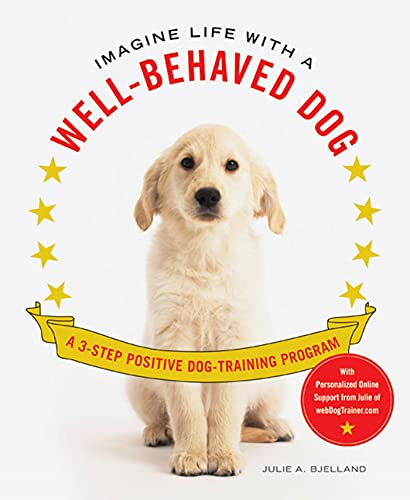 Imagine Life with a Well-Behaved Dog: A 3 Step Positive Dog Training Program