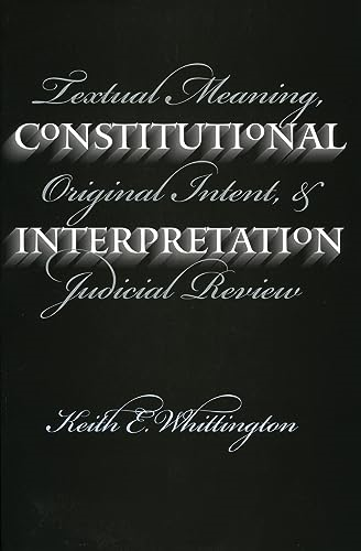 Constitutional Interpretation: Textual Meaning, Original Intent and Judicial Review
