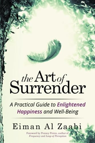 The Art of Surrender: A  - Practical Guide to  - Enlightened Happiness and  - Well - Being