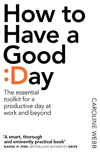 How To Have A Good Day: Harness the Power of Behavioural Science to Transform Your Working Life