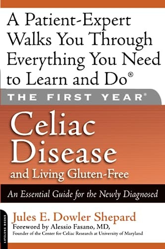 The First Year: Celiac Disease: Celiac Disease and Living Gluten-free - An Essential Guide for the Newly Diagnosed
