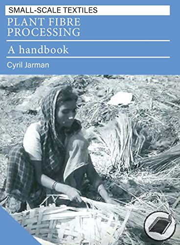 Plant Fibre Processing: A Handbook (Small-scale Textiles)