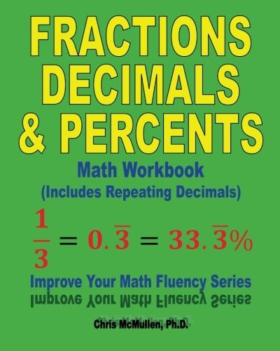 Fractions, Decimals, & Percents Math Workbook (Includes Repeating Decimals): Improve Your Math Fluency Series:...