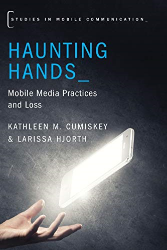 Haunting Hands: Mobile Media Practices and Loss (Studies in Mobile Communication)