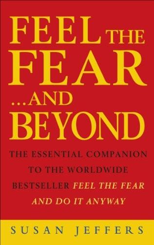 Feel the Fear...and Beyond: The Essential Companion To The Worldwide Bestseller Feel The Fear And Do It Anyway