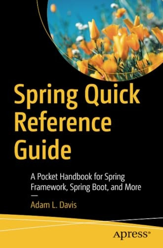Spring Quick Reference Guide: A Pocket Handbook for Spring Framework, Spring Boot, and More