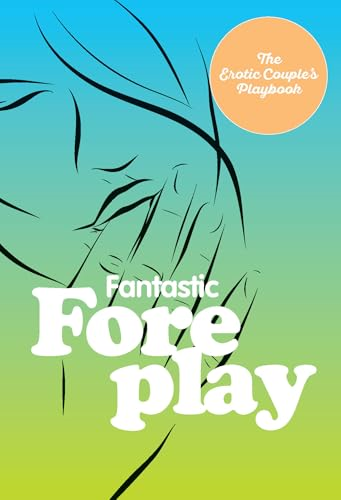 The Little Book of  Foreplay: 60 Sexy Ideas  for Finger, Lip, and  Tongue Play to Heat Things  Up in the Bedroom and  Beyond