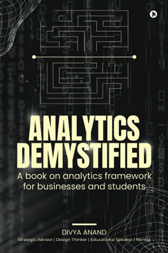 Analytics Demystified: A Book on Analytics Framework for Businesses and Students