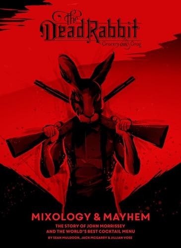 The Dead Rabbit Mixology &  Mayhem: The Story of John  Morrissey and the World's Best Cocktail Menu