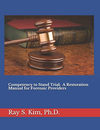 Competency to Stand Trial:  A Restoration Manual for  Forensic Providers