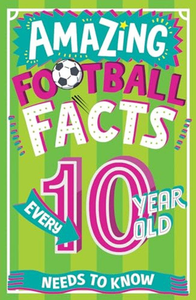 Amazing Football Facts Every 10 Year Old Needs to Know (Amazing Facts Every Kid Needs to Know)