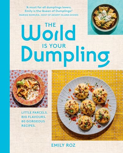 The World Is Your  Dumpling: Little Parcels.  Big Flavours. 80 Gorgeous  Recipes.