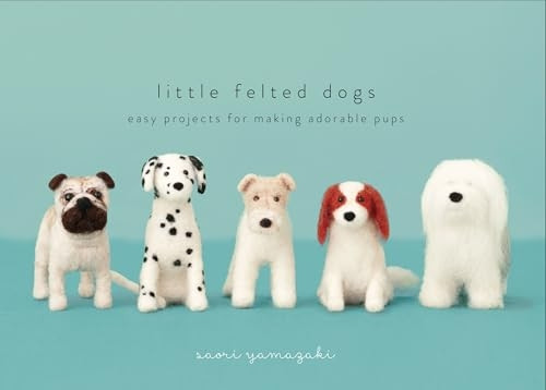 Little Felted Dogs: Easy Projects for Making Adorable Pups