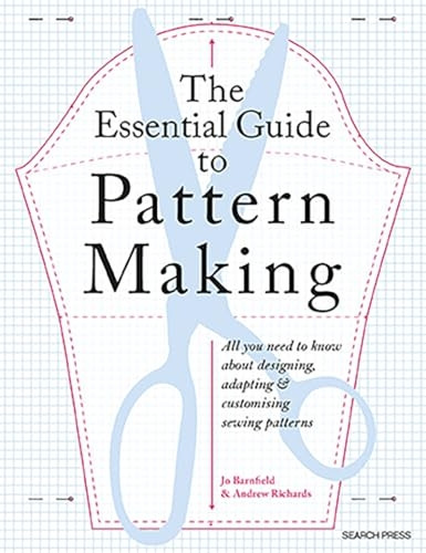 The Essential Guide to Pattern Making: All You Need to Know About Designing, Adapting and Customizing Sewing Patterns