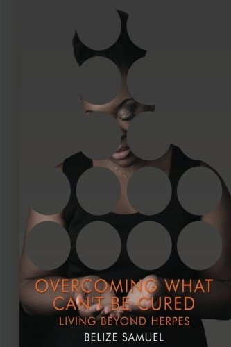 Overcoming What Can't Be Cured: Living Beyond Herpes