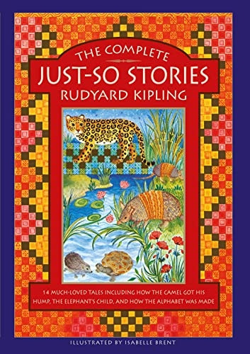 The Complete Just-So Stories: 12 much-loved tales including How the Camel got his Hump, The Elephant's Child, and How the Alphabet was Made