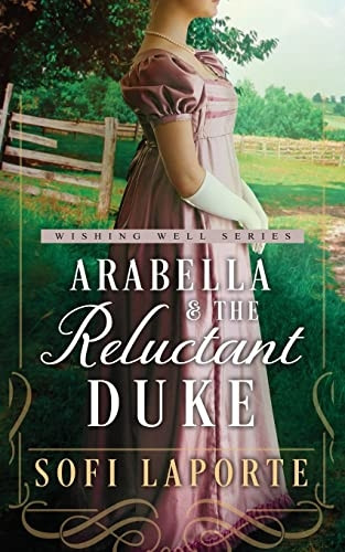 Arabella and the Reluctant Duke: A Sweet Regency Romance (The Wishing Well)