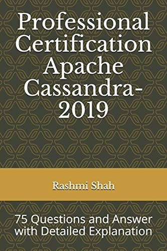 Professional Certification Apache Cassandra-2019: 75 Questions and Answer with Detailed Explanation