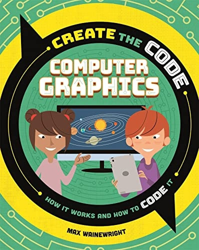 Create the Code: Computer Graphics (Create the Code)