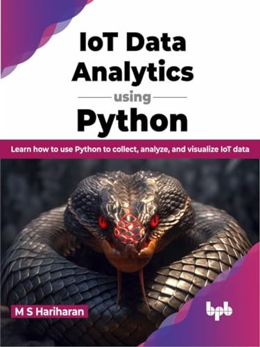 IoT Data Analytics using Python: Learn how to use Python to collect, analyze, and visualize IoT data