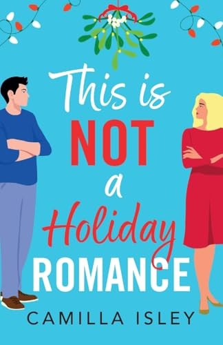 This Is Not a Holiday Romance: A BRAND NEW utterly hilarious festive romantic comedy from BESTSELLER Camilla Isley for Christmas 2024