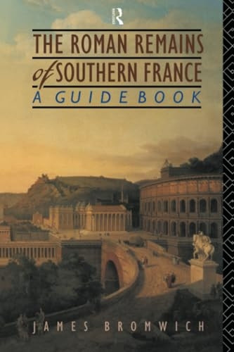 The Roman Remains of Southern France: A Guide Book