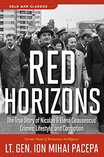 Red Horizons: the True Story of Nicolae and Elena Ceausescus' Crimes, Lifestyle, and Corruption