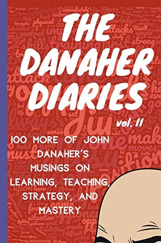 The Danaher Diaries Volume 2: 100 More of John Danaher's Musings on Learning, Teaching, Strategy, and Mastery (The Danaher Diaries)