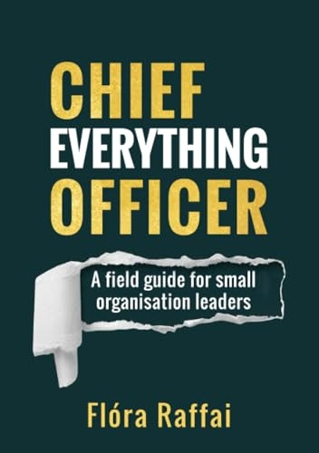Chief Everything Officer: A field guide for small organisation leaders