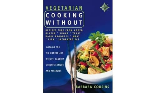 Vegetarian Cooking Without: Recipes Free from Added Gluten, Sugar, Yeast, Dairy Products, Meat, Fish, Saturated Fat