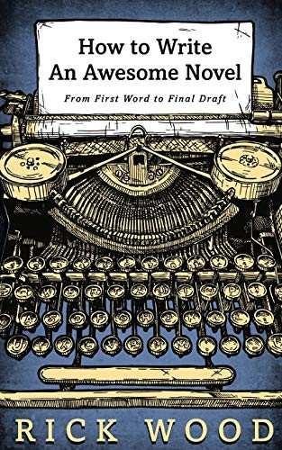 How to Write an Awesome Novel: From First Word to Final Draft