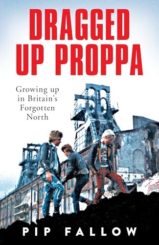 Dragged Up Proppa: Growing up in Britain's Forgotten North