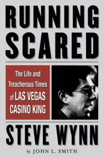 Running Scared: The Life and Treacherous Times of Las Vegas Casino King Steve Wynn