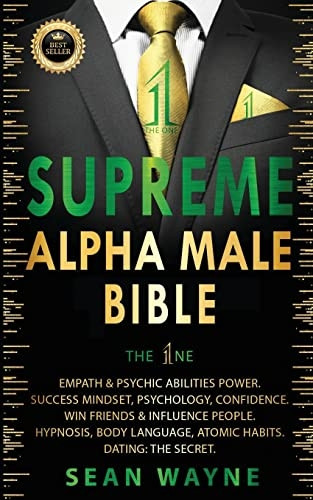 SUPREME ALPHA MALE BIBLE The 1ne: Empath & Psychic Abilities Power. Success Mindset, Psychology, Confidence. Win Friends & Influence People. Hypnosis, Body Language, Atomic Habits. Dating: THE SECRET. New Version (Alpha Male)