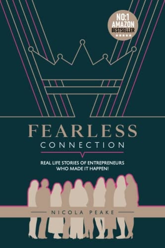Fearless Connection: Real Life Stories Of Entrepreneurs Who Made It Happen!